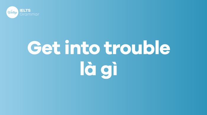 What does Get into trouble mean?