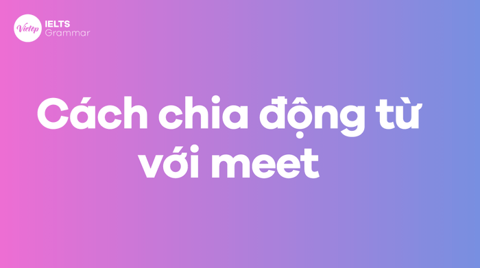 Cách chia động từ meet