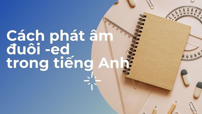 Cách phát âm ed trong tiếng Anh