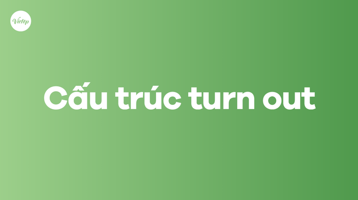 Cấu trúc của từ turn out trong tiếng Anh