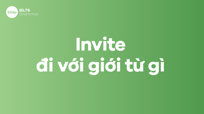 Invite đi với giới từ nào? Sau động từ invite là gì