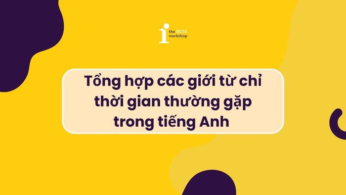 Tổng hợp các giới từ thường xuyên dùng để diễn tả thời gian trong tiếng Anh