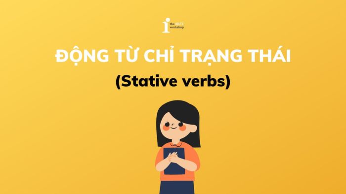 động từ chỉ trạng thái - stative verbs