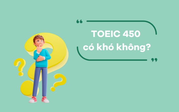 TOEIC 450 có khó đạt không?