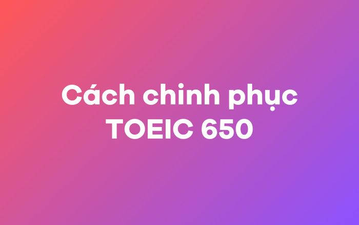 Chiến lược đạt điểm TOEIC 650