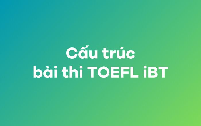 Cấu trúc của kỳ thi TOEFL iBT