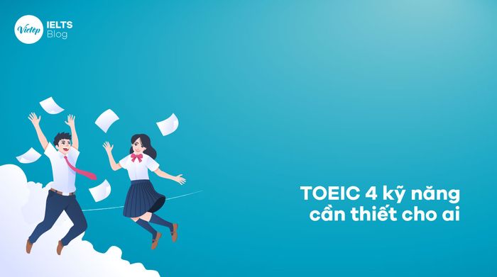 Những đối tượng nào cần thi TOEIC 4 kỹ năng?