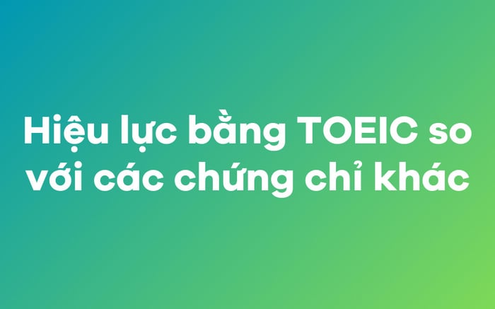 So sánh tính hiệu lực của bằng chứng chỉ TOEIC với các văn bằng khác