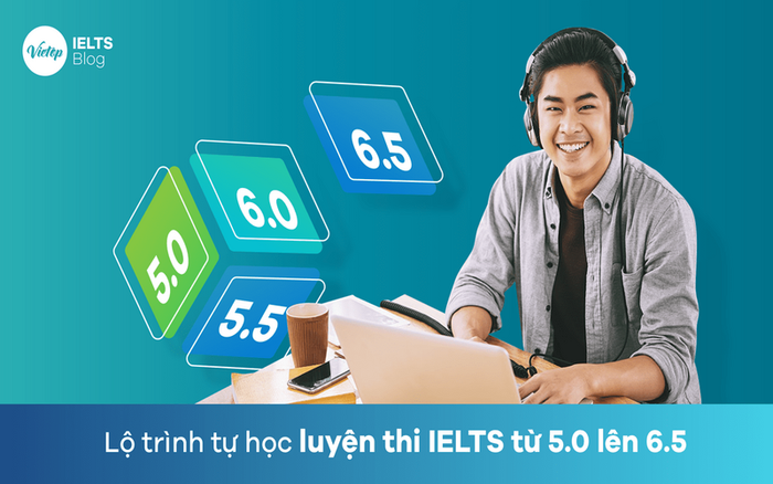 Lộ trình tự học để nâng điểm từ IELTS 5.0 lên 6.5