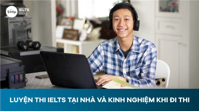 Ôn luyện kỳ thi IELTS tại nhà và những kinh nghiệm quan trọng khi tham gia