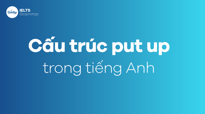 Cấu trúc của put up trong tiếng Anh