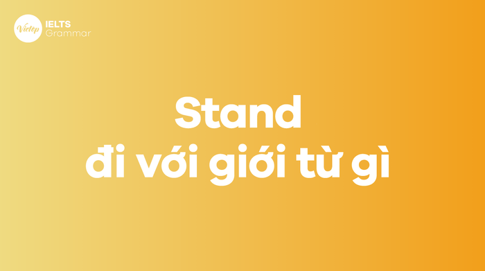 Stand + gì? Stand đi với giới từ gì?