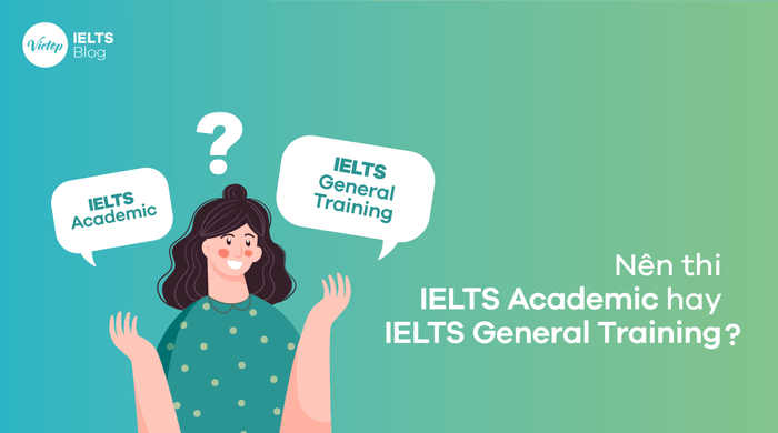 Nên chọn thi IELTS Academic hay IELTS General Training?