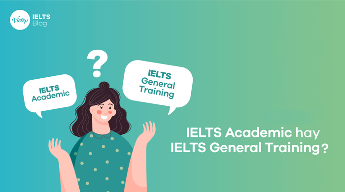 Phân biệt giữa IELTS Học Thuật (IELTS Academic) và IELTS Tổng Quát (IELTS General)