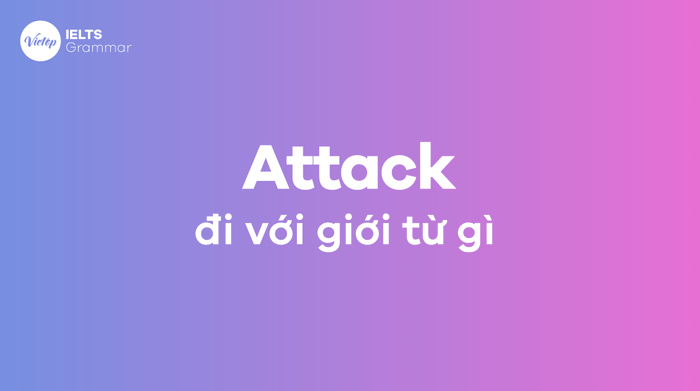 Attack đi với giới từ nào