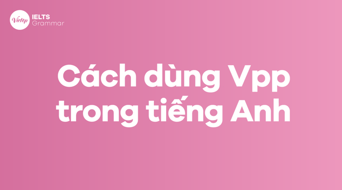 Phương pháp sử dụng Vpp trong tiếng Anh