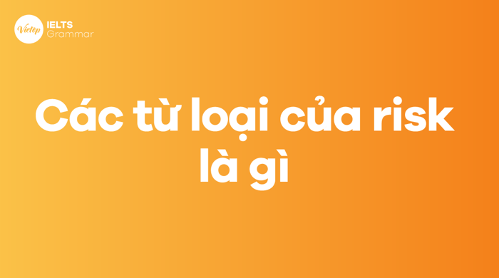 Các danh từ liên quan đến risk trong tiếng Anh