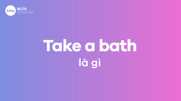 Take a bath có ý nghĩa gì