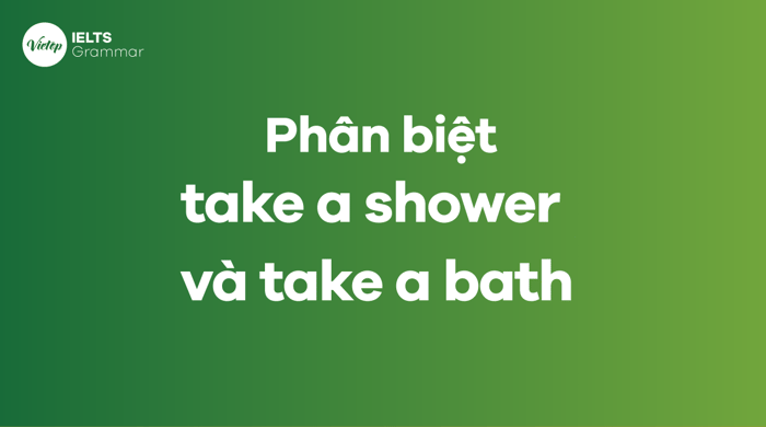 So sánh sự khác biệt giữa take a shower và take a bath 