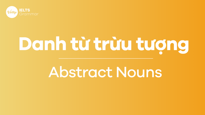 Đặc điểm của danh từ trừu tượng trong tiếng Anh Dấu hiệu nhận biết Abstract Nouns