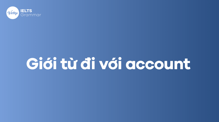 Các giới từ sử dụng với account trong tiếng Anh 