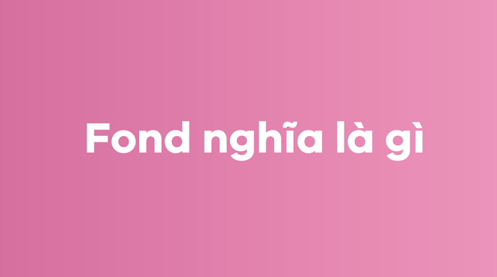 Fond có nghĩa là gì?