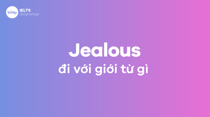 Jealous được sử dụng với giới từ nào?