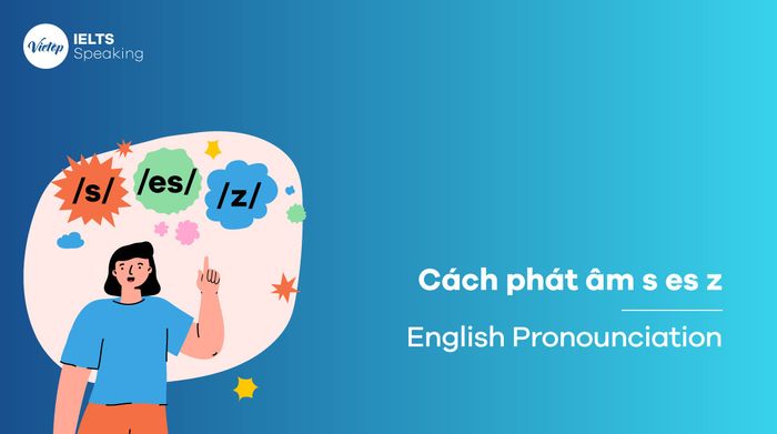 Phương pháp phát âm s es z chuẩn toàn cầu