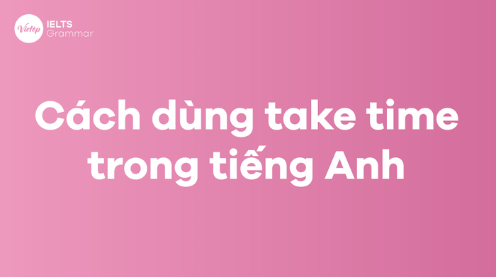 Cách áp dụng Take time trong tiếng Anh