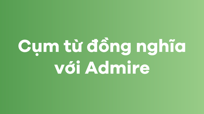 các cụm từ tương đương với Admire