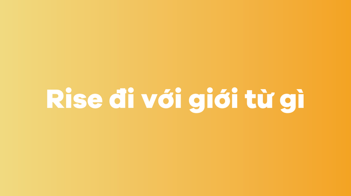 Các cách dùng của rise với các giới từ khác nhau