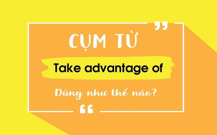 How to use Take advantage of in English