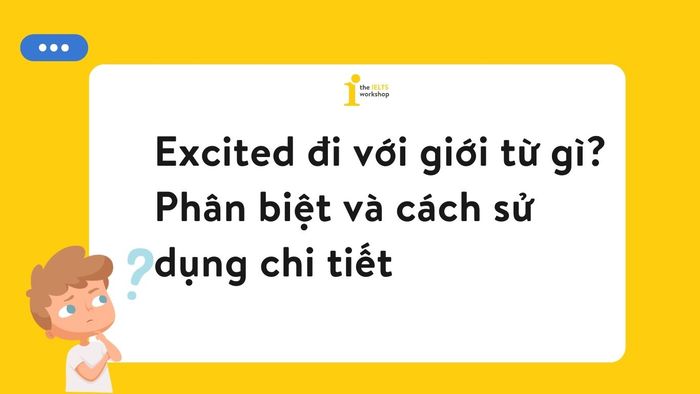 Excited đi với giới từ gì Phân biệt và cách sử dụng chi tiết