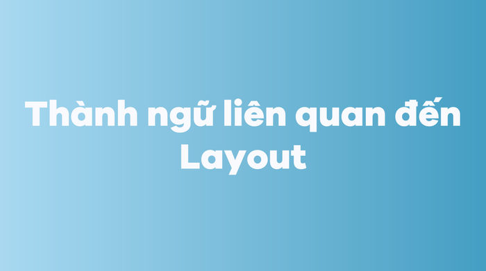 Thành ngữ liên quan đến Layout