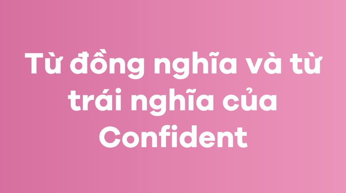 Từ đồng nghĩa và từ trái nghĩa của Confident