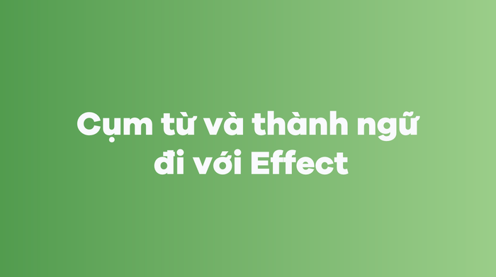 Cụm từ và thành ngữ đi kèm với Effect