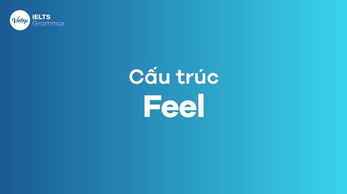 Cấu trúc chi tiết của từ Feel trong tiếng Anh