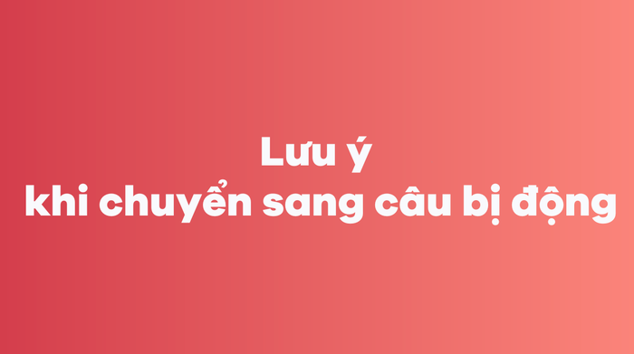 Những điều cần lưu ý khi chuyển sang câu bị động