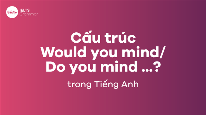 Cấu trúc Would you care/ Do bạn chịu khó ...? trong tiếng Anh
