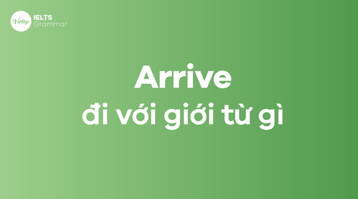 Arrive đi với giới từ nào?