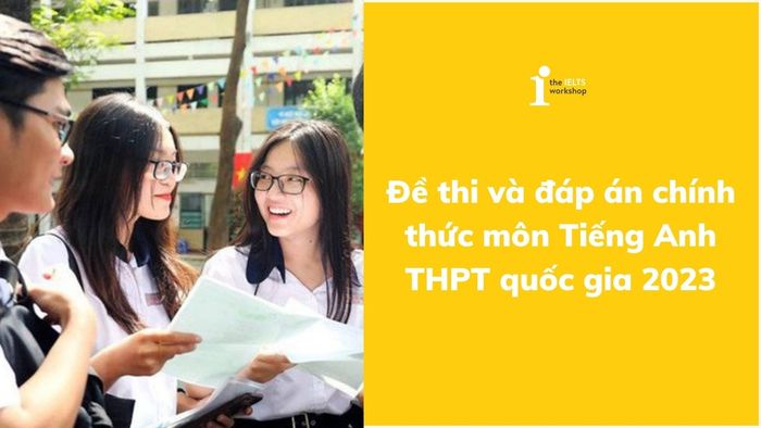 Đề thi và đáp án chính thức môn Tiếng Anh THPT quốc gia 2022