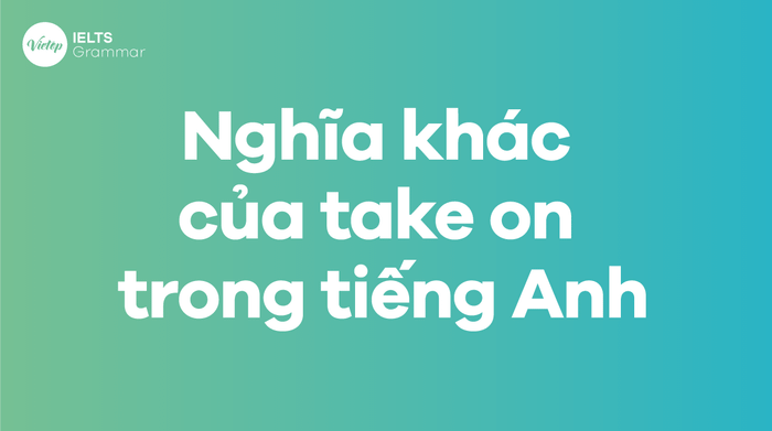 Nhung nghĩa khác của take on trong tiếng Anh