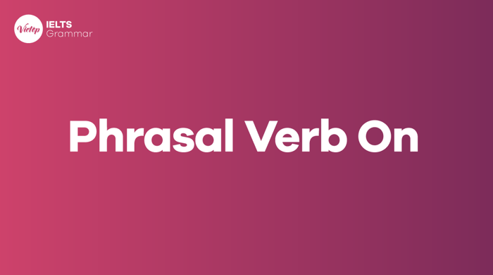 Tổng hợp các phrasal verb với giới từ 'on' trong tiếng Anh