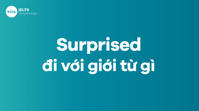 Surprise + gì Surprised đi với giới từ gì Cách dùng surprised chi tiết nhất