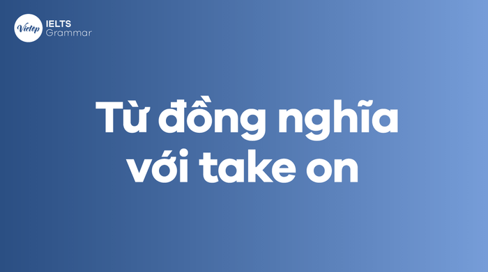 Từ đồng nghĩa với take on là gì