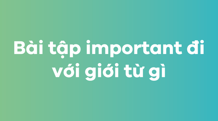 Exercises with which preposition does 'important' go?