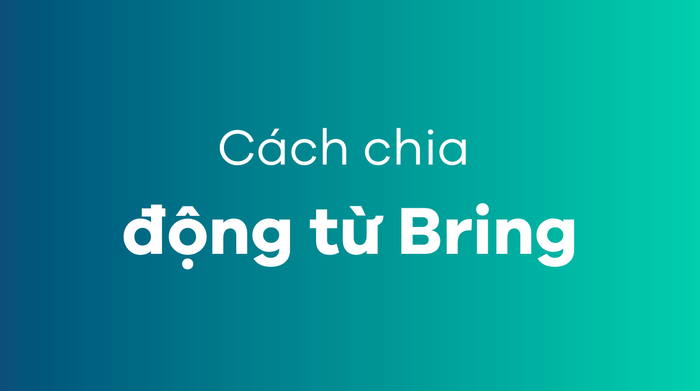 Cách chia động từ Bring ở các thì khác nhau trong tiếng Anh