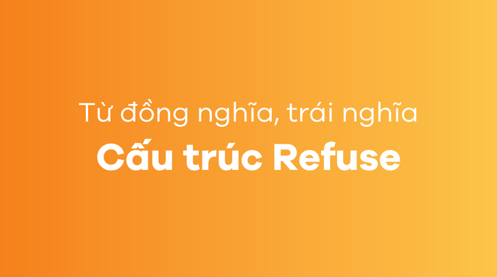 Các từ đồng nghĩa, tương phản với cấu trúc Refuse