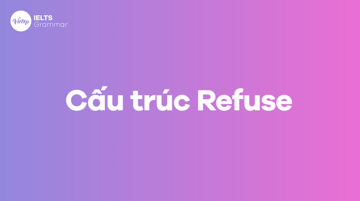 Refuse + gì? Tìm hiểu cấu trúc của từ Refuse