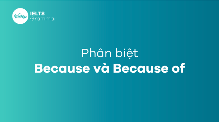 sự khác biệt giữa cấu trúc Because và Because of